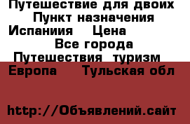 Путешествие для двоих  › Пункт назначения ­ Испаниия  › Цена ­ 83 000 - Все города Путешествия, туризм » Европа   . Тульская обл.